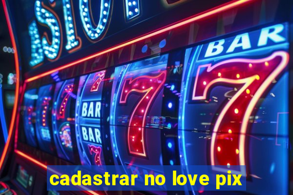 cadastrar no love pix